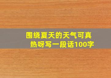 围绕夏天的天气可真热呀写一段话100字