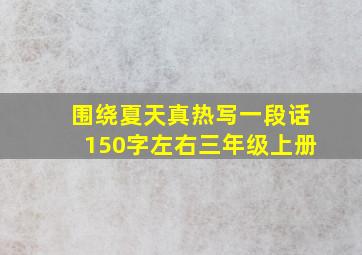 围绕夏天真热写一段话150字左右三年级上册