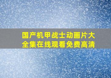 国产机甲战士动画片大全集在线观看免费高清