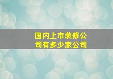 国内上市装修公司有多少家公司