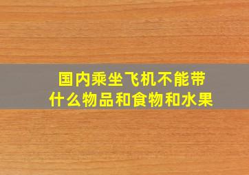 国内乘坐飞机不能带什么物品和食物和水果