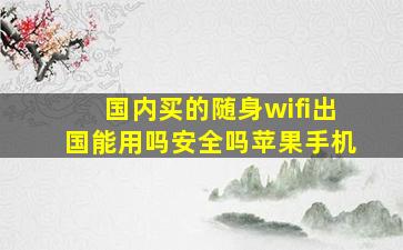 国内买的随身wifi出国能用吗安全吗苹果手机