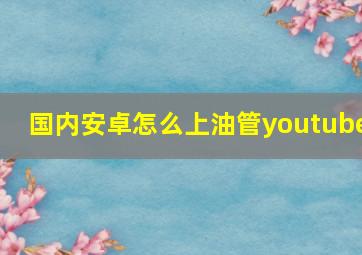 国内安卓怎么上油管youtube