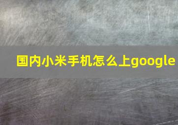 国内小米手机怎么上google