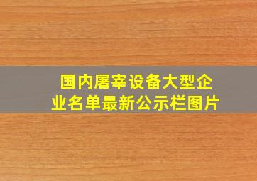 国内屠宰设备大型企业名单最新公示栏图片