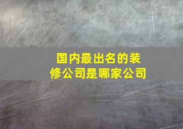 国内最出名的装修公司是哪家公司