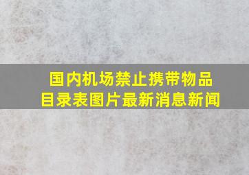 国内机场禁止携带物品目录表图片最新消息新闻