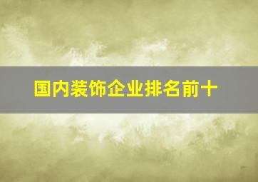 国内装饰企业排名前十