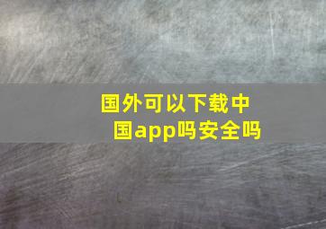 国外可以下载中国app吗安全吗