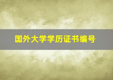 国外大学学历证书编号