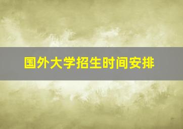 国外大学招生时间安排