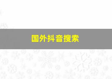 国外抖音搜索