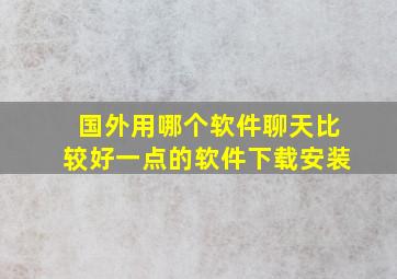 国外用哪个软件聊天比较好一点的软件下载安装