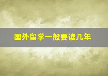 国外留学一般要读几年