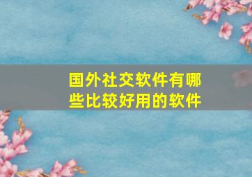 国外社交软件有哪些比较好用的软件