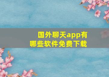 国外聊天app有哪些软件免费下载