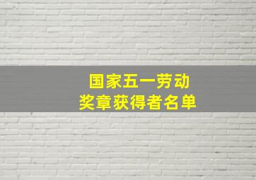 国家五一劳动奖章获得者名单