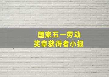 国家五一劳动奖章获得者小报