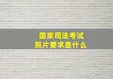 国家司法考试照片要求是什么