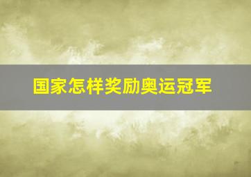 国家怎样奖励奥运冠军