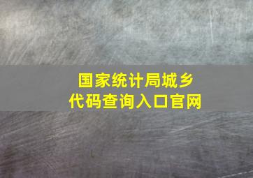 国家统计局城乡代码查询入口官网