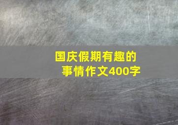 国庆假期有趣的事情作文400字