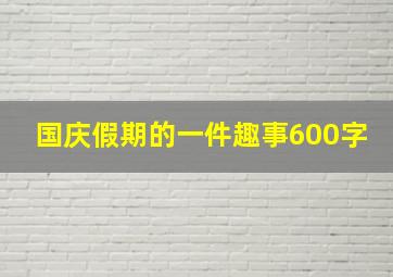 国庆假期的一件趣事600字