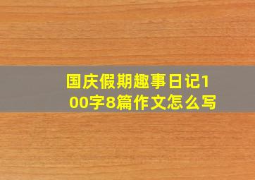 国庆假期趣事日记100字8篇作文怎么写