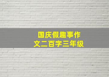 国庆假趣事作文二百字三年级