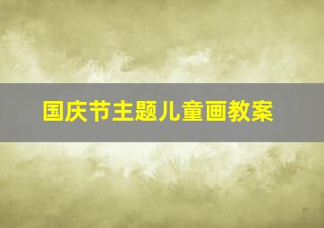 国庆节主题儿童画教案