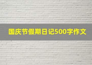 国庆节假期日记500字作文