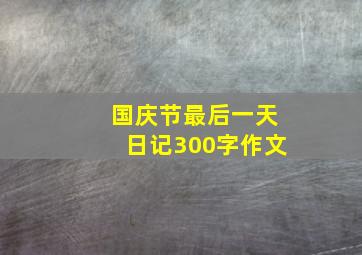 国庆节最后一天日记300字作文