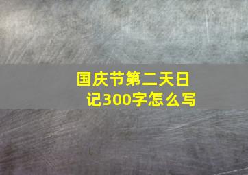 国庆节第二天日记300字怎么写