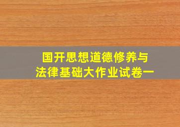 国开思想道德修养与法律基础大作业试卷一