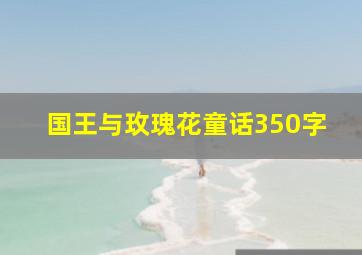 国王与玫瑰花童话350字