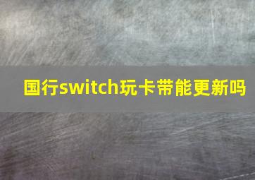 国行switch玩卡带能更新吗