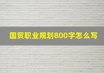 国贸职业规划800字怎么写