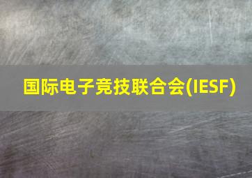 国际电子竞技联合会(IESF)