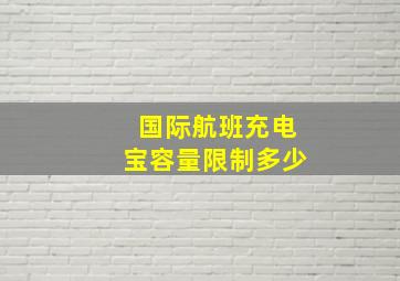 国际航班充电宝容量限制多少