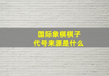 国际象棋棋子代号来源是什么