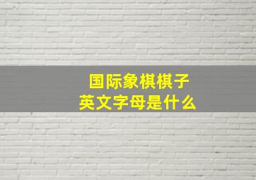 国际象棋棋子英文字母是什么