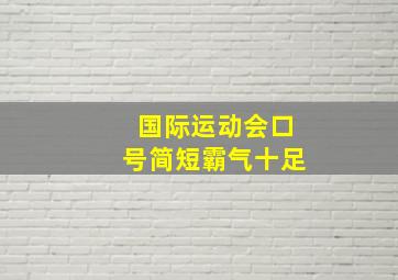 国际运动会口号简短霸气十足