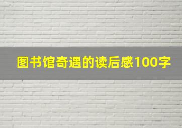 图书馆奇遇的读后感100字