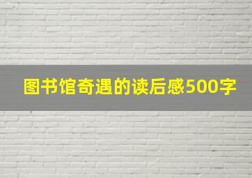 图书馆奇遇的读后感500字