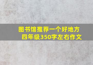 图书馆推荐一个好地方四年级350字左右作文