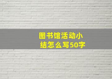 图书馆活动小结怎么写50字