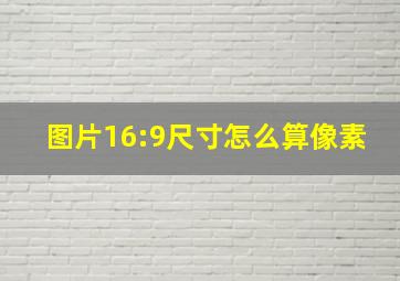 图片16:9尺寸怎么算像素