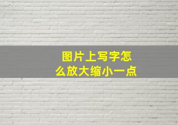 图片上写字怎么放大缩小一点