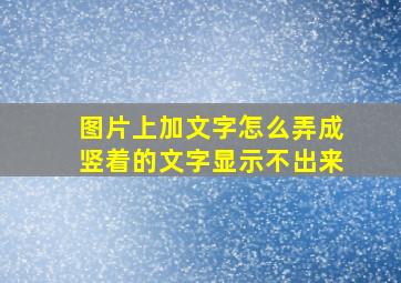 图片上加文字怎么弄成竖着的文字显示不出来