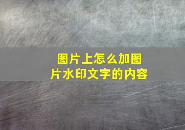 图片上怎么加图片水印文字的内容